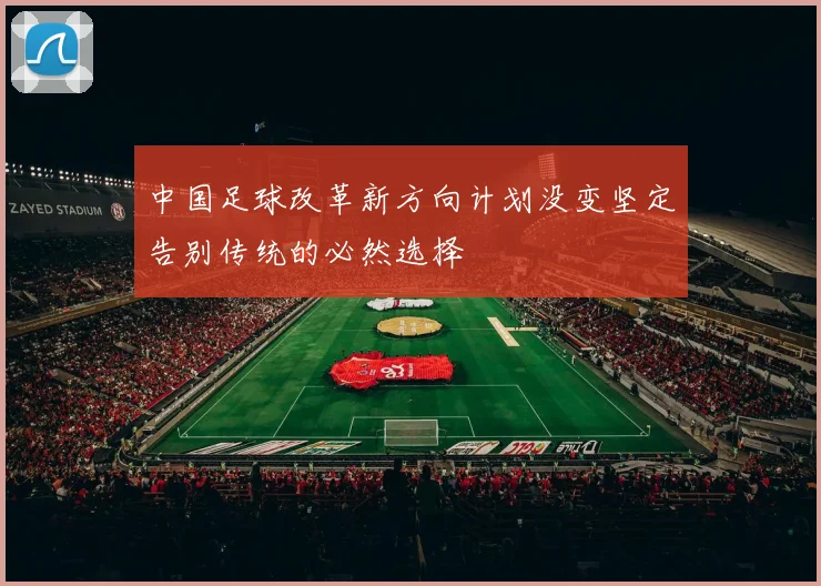 中国足球改革新方向计划没变坚定告别传统的必然选择